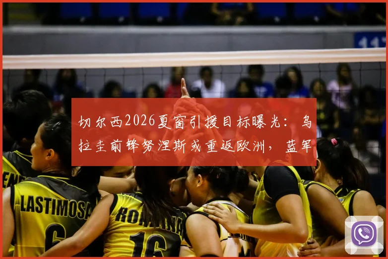 切尔西2026夏窗引援目标曝光：乌拉圭前锋努涅斯或重返欧洲，蓝军与利物浦的锋线竞争再起波澜