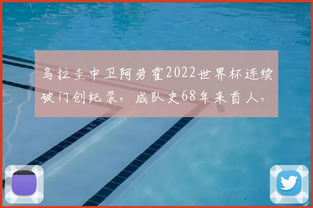 乌拉圭中卫阿劳霍2022世界杯连续破门创纪录，成队史68年来首人，他的表现究竟有多强？