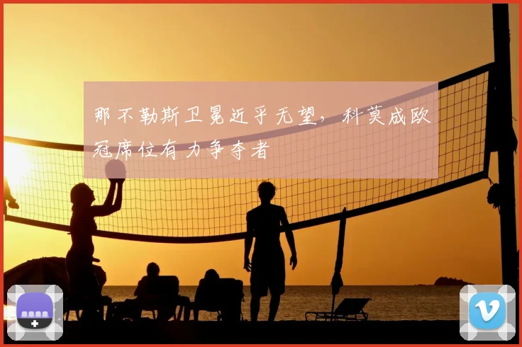 那不勒斯卫冕近乎无望，科莫成欧冠席位有力争夺者
